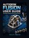 Autodesk Fusion User Guide: Learn CAD Design, 3D Modeling, CAM, CNC , and Product Development