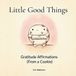 Little Libri GmbH Little Good Things. Gratitude Affirmations (From a Cookie)