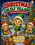 Christmas in Elf Village: The Great Coloring Adventure – 40 Charming Christmas Coloring Pages for Kids
