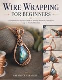 WIRE WRAPPING FOR BEGINNERS: A Complete Step-by-Step Guide to Jewelry Wirework, from First Loop to Finished Pendant