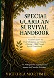SPECIAL GUARDIAN HANDBOOK: A Practical Guide to the Trials, Tribulations and Triumphs of Raising a Child Through Special Guardianship