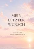 Mein letzter Wunsch: Ein Wunschbuch für persönliche Erinnerungen, letzte Wünsche und Gespräche, die bleiben.