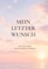 Mein letzter Wunsch: Ein Wunschbuch für persönliche Erinnerungen, letzte Wünsche und Gespräche, die bleiben.