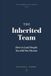 The Inherited Team: How to Lead People You Did Not Choose