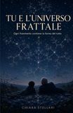 TU E L'UNIVERSO FRATTALE: Ogni frammento contiene la forma del tutto