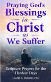 Praying God's Blessings in Christ as We Suffer: Scripture Prayers for the Hardest Days