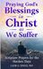 Praying God's Blessings in Christ as We Suffer: Scripture Prayers for the Hardest Days