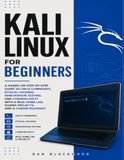 KALI LINUX FOR BEGINNERS: A Hands-On Step-by-Step Guide to Linux Commands, Ethical Hacking, Penetration Testing, and Cybersecurity with a Real Home Lab, Guided Projects, and a Career Roadmap