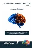 NEURO-TRIATHLON Cerveau Endurant: Neurosciences et stratégies cognitives pour l'excellence en triathlon (Tome 3)
