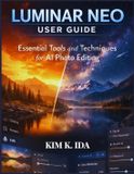 LUMINAR Independently Published Luminar Neo User Guide: Essential Tools and Techniques for AI Photo Editing