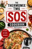 Thermomix The Thermomix TM6 SOS Cookbook: Fast & Easy Recipes Ready in 30 Minutes or Less
