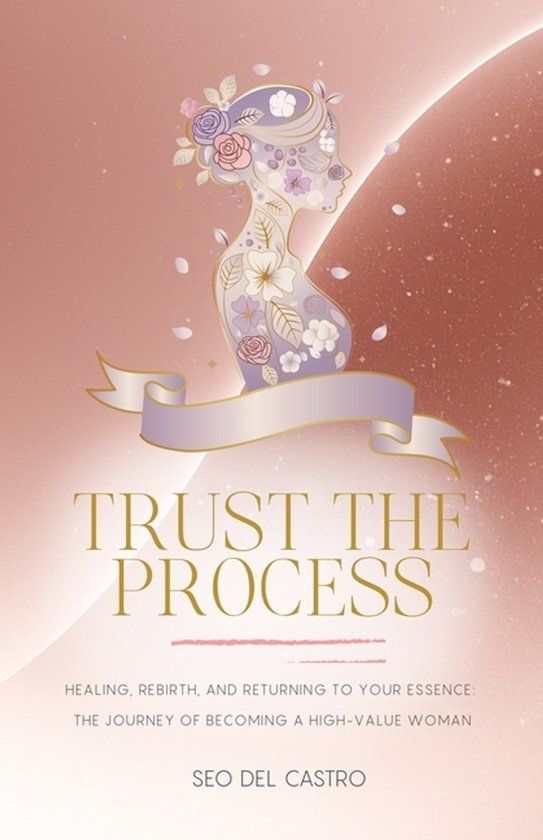 Trust the Process: Healing, Rebirth, and Returning to Your Essence: The Journey of Becoming a High-Value Woman Paperback