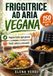 Friggitrice ad Aria Vegana: Il metodo semplice per mangiare vegano ogni giorno: ricette facili, veloci, croccanti e irresistibili, anche se hai poco tempo