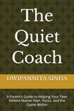 The Quiet Coach: A Parent's Guide to Helping Your Teen Athlete Master Fear, Focus, and the Game Within