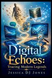Digital Independently Published Digital Echoes: Tracing Modern Legends: Exploring the Origins and Evolution of Internet Lore