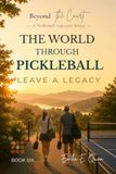THE WORLD THROUGH PICKLEBALL: Discovering Places, People, and a Lifetime of Connection—One Court at a Time