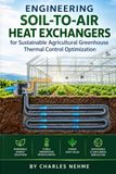 Engineering Soil-to-Air Heat Exchangers for Sustainable Agricultural Greenhouse Thermal Control Optimization