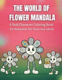 The World Of Flower Mandala: A Bold Character Coloring Book For Teens And Adults