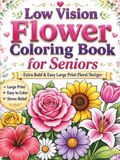 Low Vision Flower Coloring Book for Seniors: Extra Bold & Easy Large Print Floral Designs for Relaxation, Stress Relief and Creative Fun: 50 Large ... Bold Easy-to-Color Lines for Seniors & Adults