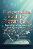 Das perfekte Buch für Plotter-Fans: Geschichten, Wissenswertes, Inspirationen und mehr
