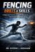 FENCING DRILLS & SKILLS: A Beginner-Friendly Guide to Footwork, Technique, Speed & Strategy
