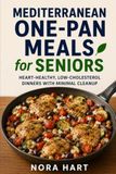 MEDITERRANEAN ONE-PAN MEALS FOR SENIORS: Heart-Healthy, Low-Cholesterol Dinners with Minimal Cleanup
