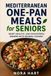 MEDITERRANEAN ONE-PAN MEALS FOR SENIORS: Heart-Healthy, Low-Cholesterol Dinners with Minimal Cleanup