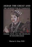 Akbar the Great and The Architecture of Tolerance: Power, Faith, and the Discipline of Inclusive Rule