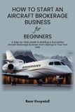 HOW Libri GmbH How to Start an Aircraft Brokerage Business for Beginners