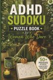 ADHD Sudoku Puzzle Book for Women Who Dare: ADHD Sudoku Puzzle Book for Women Who Dare | Help Calm the Mind, Relax, Focus, Recharge | 6x9 Inches, 110 Pages | 55 Puzzles | Solutions Included.