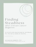 Finding Steadiness After a Breast Cancer Diagnosis: A Structured Psychological Workbook for the Early Weeks & Months