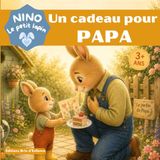 Un Nino le petit lapin Un cadeau pour PAPA avec Nino le petit lapin: Une histoire tendre pour la fête des papas