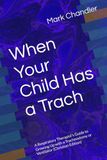 When Your Child Has a Trach: A Respiratory Therapist's Guide to Growing Up with a Tracheostomy or Ventilator (Christian Edition)