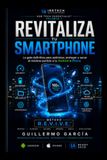 REVITALIZA TU SMARTPHONE: La guía definitiva para optimizar, proteger y sacar el máximo partido a tu Android o iPhone.