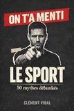 On t'a menti sur le SPORT: 50 mythes débunkés