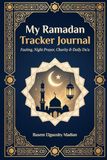 My Ramadan Tracker Journal: Fasting, Night Prayer, Charity & Daily Du'a for 30 Days