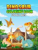 Dinosaur Coloring Book for All Ages: 40 Fun Dinosaur Coloring Pages Featuring T-Rex, Triceratops, Stegosaurus, and More