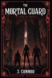 The Mortal Guard: By Fire, By Mercy: 3