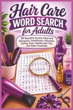 Hair Care Word Search for Adults: 50 Beautiful Puzzles Filled with Shampoos, Conditioners, Hairstyles, Styling Tools, Healthy Hair Tips, and Salon Essentials