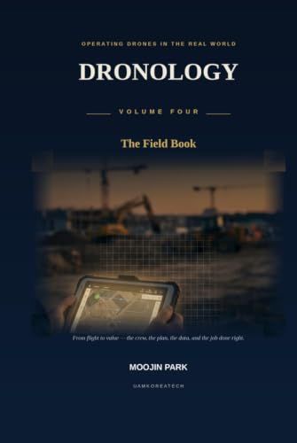 Dronology: The Field Book: From Flight to Value — Operating Drones in the Real World