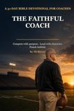 The Faithful Coach: A 31-Day Bible Devotional for Coaches