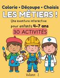 Colorie • Découpe • Choisis : Les Métiers ! Livre d’activités interactif pour enfants 4-7 ans – 30 activités, créer des histoires: Livre créatif pour ... à colorier et découper | Découvre les métiers