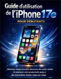 Guide Apple Guide d’utilisation de l’iPhone 17e pour débutants: Maîtrisez chaque fonction, découvrez des outils cachés et améliorez votre productivité grâce à des instructions simples étape par étape.