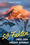 50 Fakten über den Mount Everest: Von legendären Expeditionen, mutigen Bergsteigern und den Geheimnissen des Himalaya