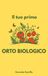 Il tuo primo orto biologico: Guida passo passo per coltivare la terra e produrre cibo sano, genuino e abbondante nel rispetto della natura