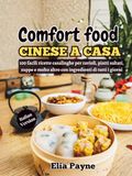 Comfort food cinese a casa: 100 facili ricette casalinghe per ravioli, piatti saltati, zuppe e molto altro con ingredienti di tutti i giorni