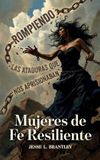 Mujeres Libri GmbH Mujeres de fe resiliente, Rompiendo las ataduras que nos aprisionaban