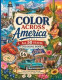 Color Across America: All 50 States Coloring Book for Adults and Teens: Landmark, Wildlife, Food, Nature, and Travel Inspired Pages