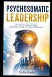 PSYCHOSOMATIC LEADERSHIP: How Nervous Systems Shape Leadership, Culture, and Human Performance