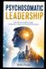 PSYCHOSOMATIC LEADERSHIP: How Nervous Systems Shape Leadership, Culture, and Human Performance